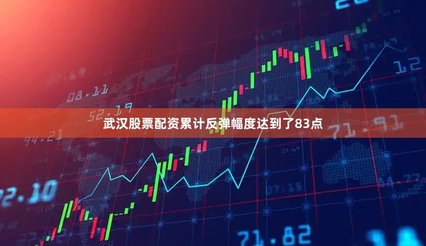 武汉股票配资累计反弹幅度达到了83点