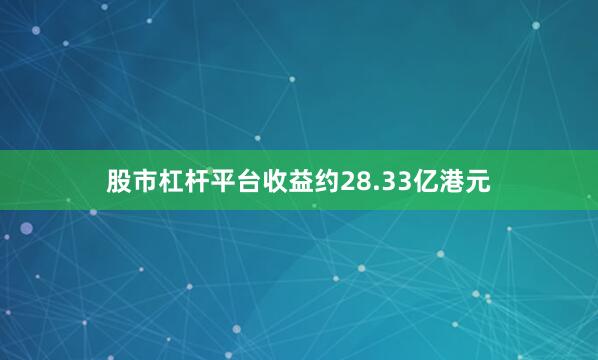 股市杠杆平台收益约28.33亿港元