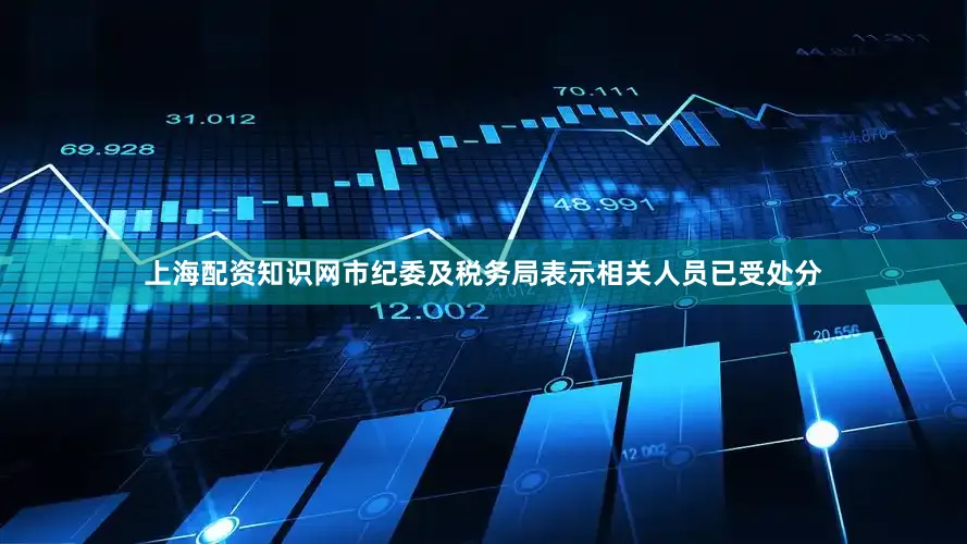 上海配资知识网市纪委及税务局表示相关人员已受处分