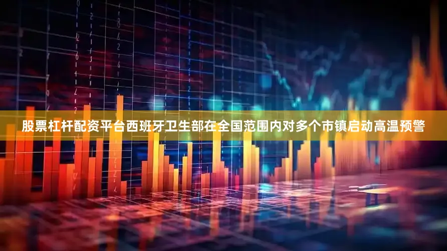 股票杠杆配资平台西班牙卫生部在全国范围内对多个市镇启动高温预警