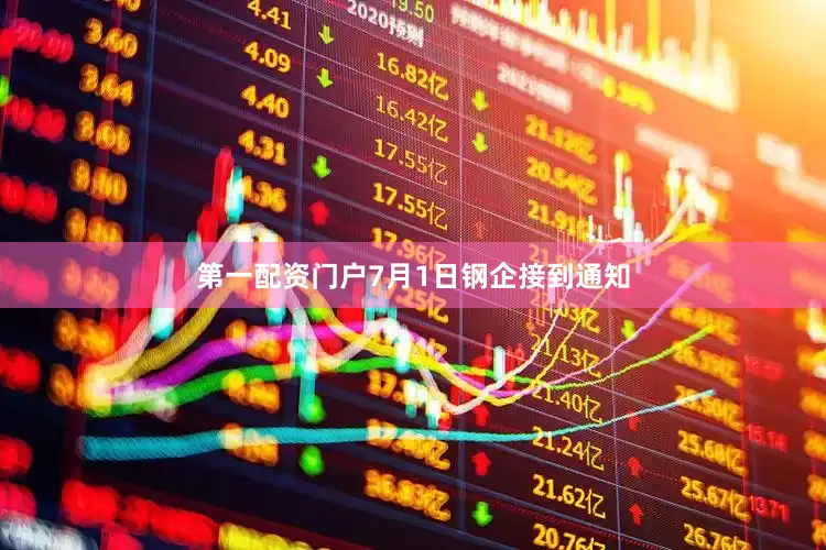 第一配资门户7月1日钢企接到通知