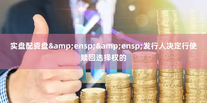实盘配资盘&ensp;&ensp;发行人决定行使赎回选择权的