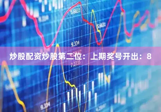 炒股配资炒股　　第二位：上期奖号开出：8