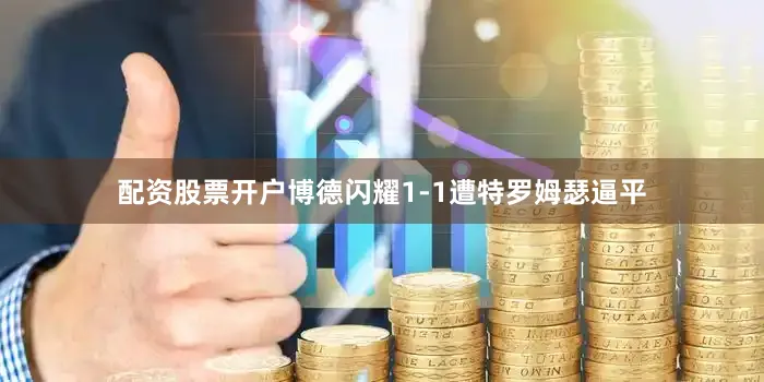 配资股票开户博德闪耀1-1遭特罗姆瑟逼平