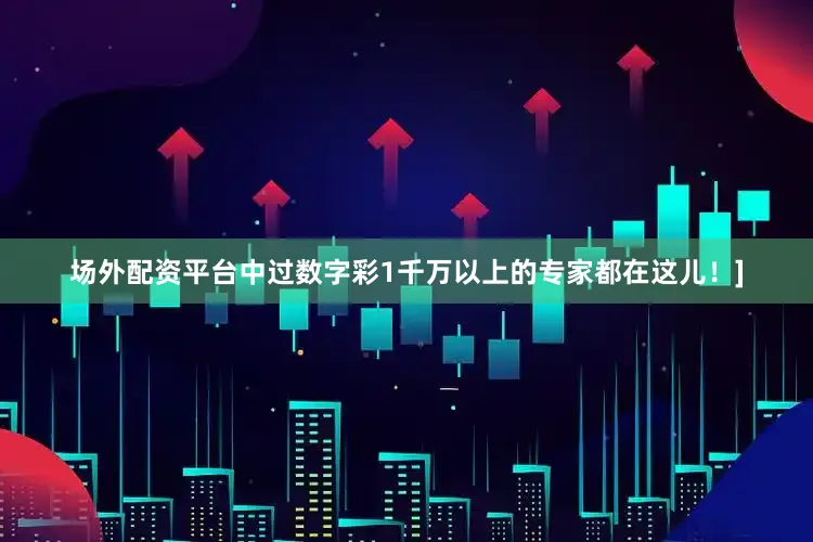 场外配资平台中过数字彩1千万以上的专家都在这儿！]