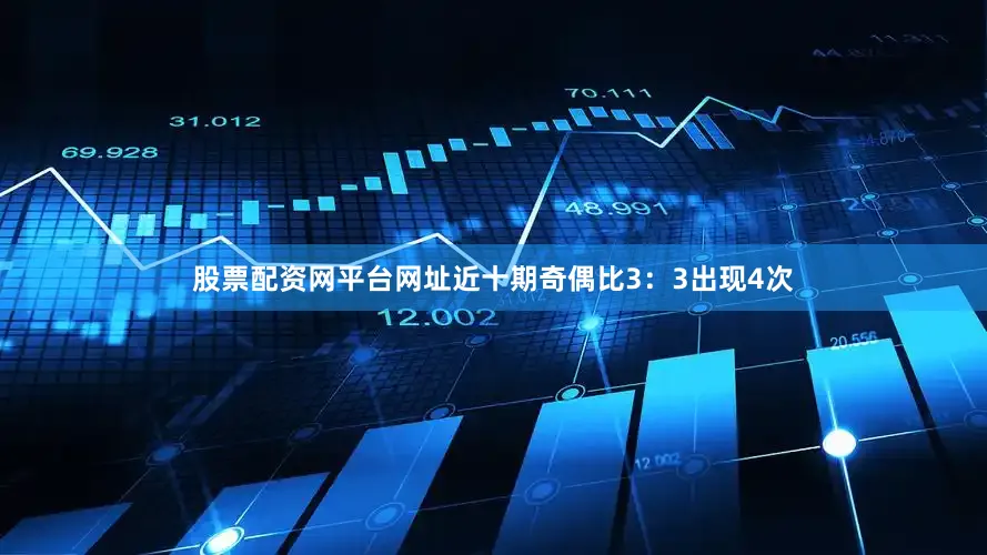 股票配资网平台网址近十期奇偶比3：3出现4次